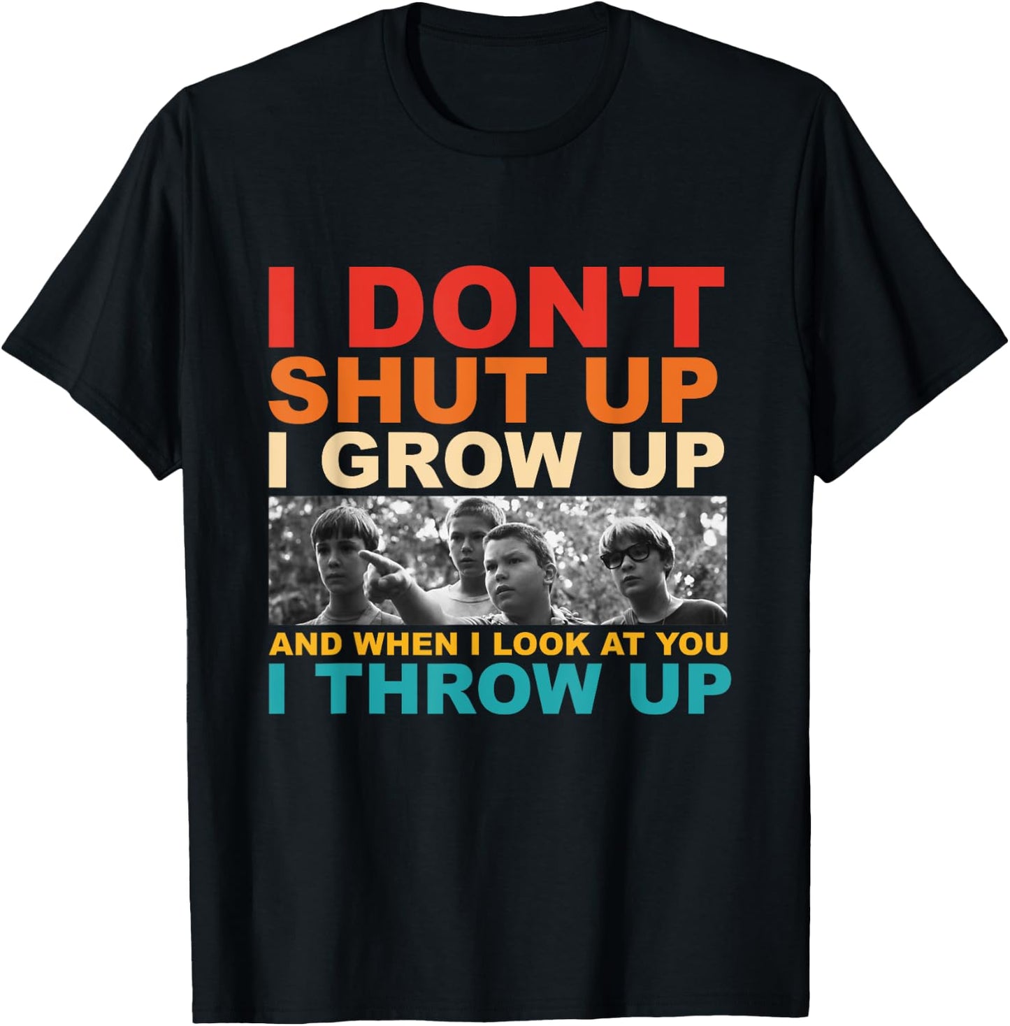 I Don't Shut Up I Grow Up And When I Look At You I Throw Up T-Shirt - T-Shirt | Black