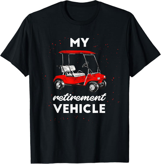 My Retirement Vehicle Funny Golf Cart Retired Plan Gift T-Shirt - T-Shirt | Black