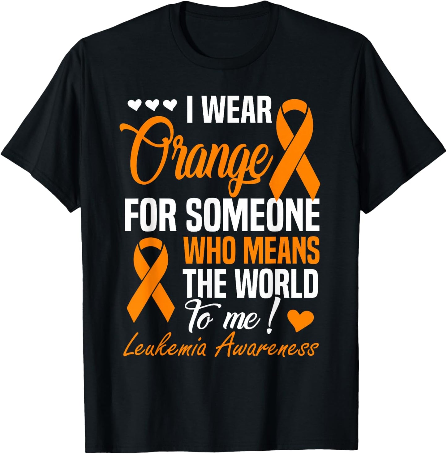 I Wear Orange For Someone Who Means World To Me Leukemia T-Shirt - T-Shirt | Black
