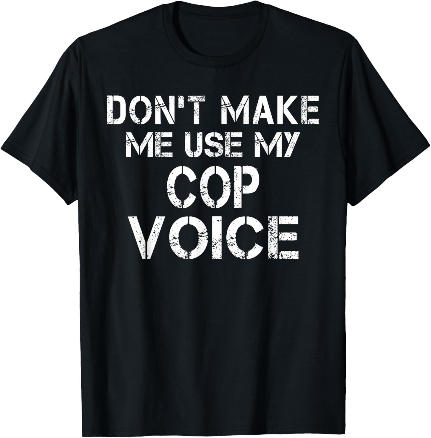 Don't Make Me Use My Cop Voice Funny Police Officer T-Shirt - T-Shirt | Black