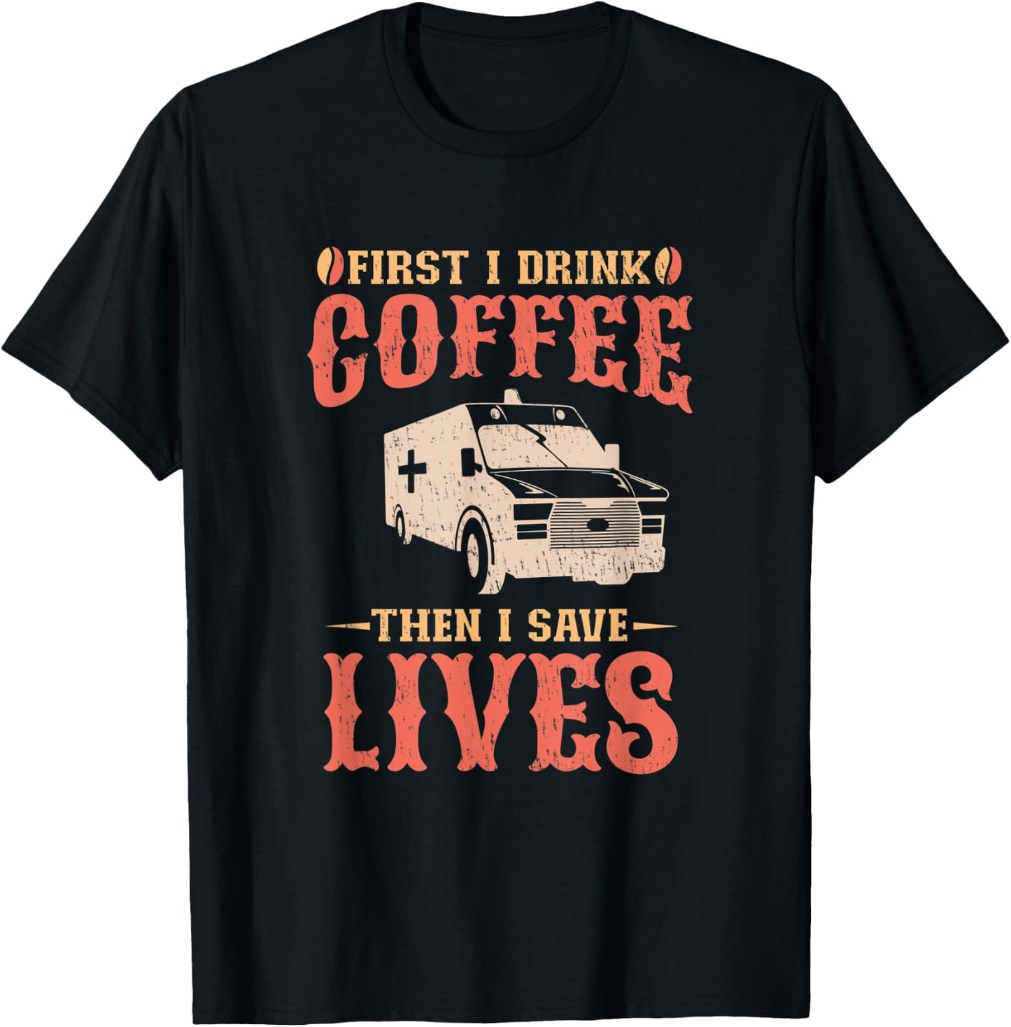 First I Drink Coffee Then I Save Lives Apparel For An EMT T-Shirt - T-Shirt | Black