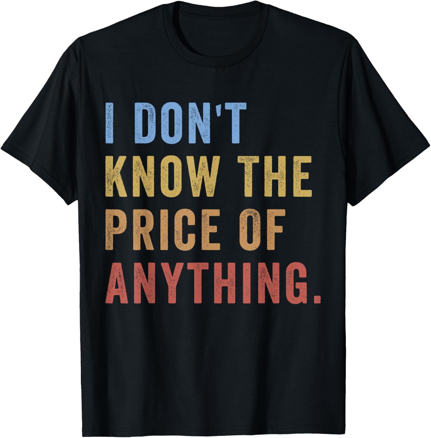 I Don't Know The Price Of Anything Funny Quote Humor T-Shirt - T-Shirt | Black