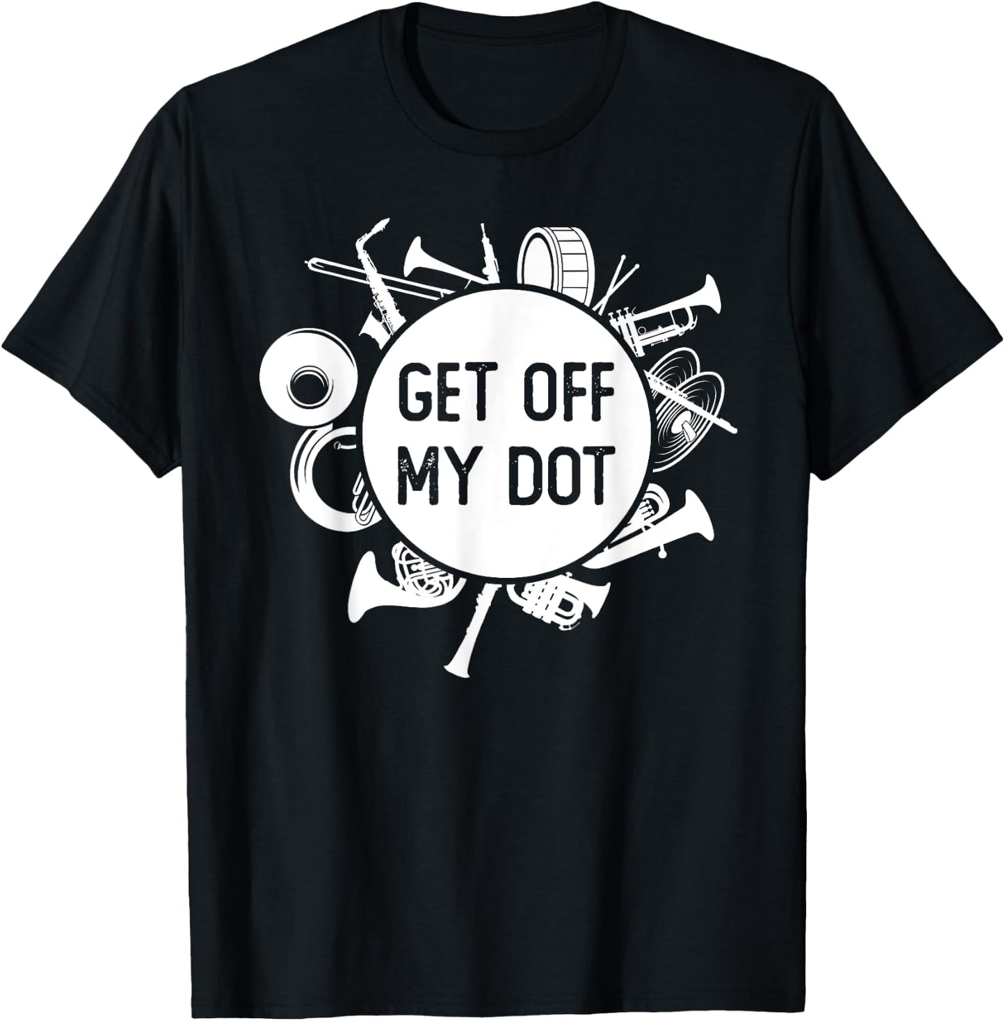 Get Off My Dot Funny Marching Band Summer Camp Instruments T-Shirt - T-Shirt | Black