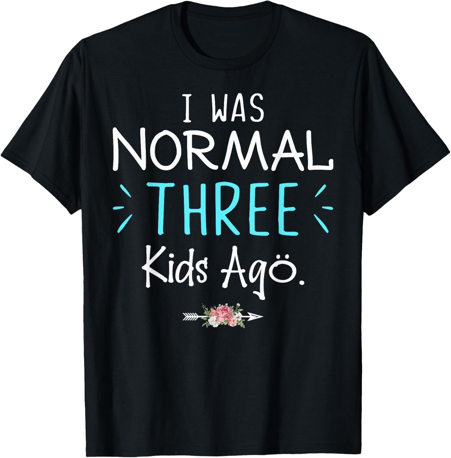 I Was Normal Three Kids Ago Funny Saying Shirt For New Mom T-Shirt - T-Shirt | Black