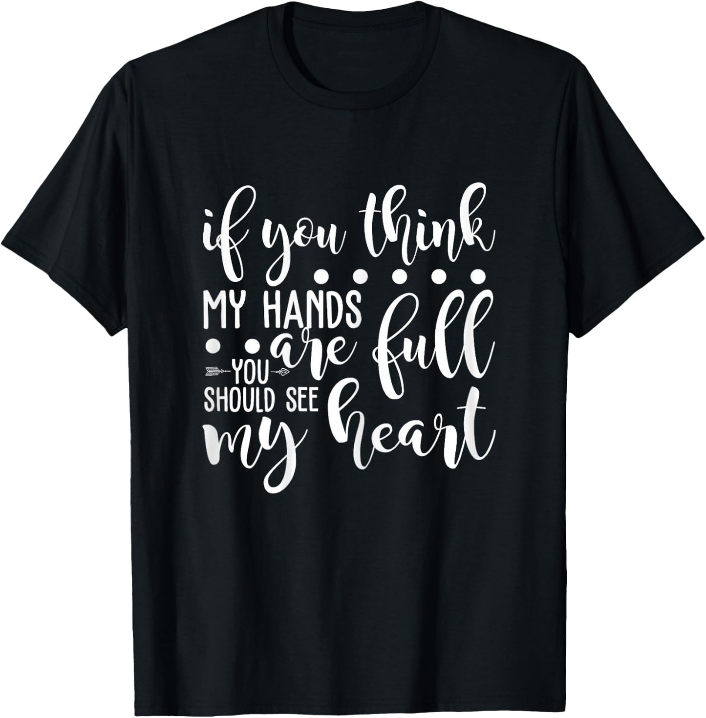 If You Think My Hands Are Full You Should See My Heart T-Shirt - T-Shirt | Black