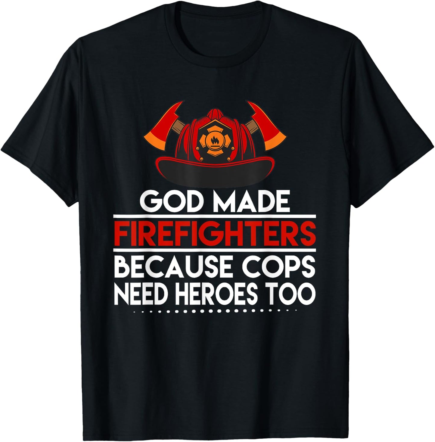 God Made Firefighters Because Cops Need Heroes Too Apparel T-Shirt - T-Shirt | Black