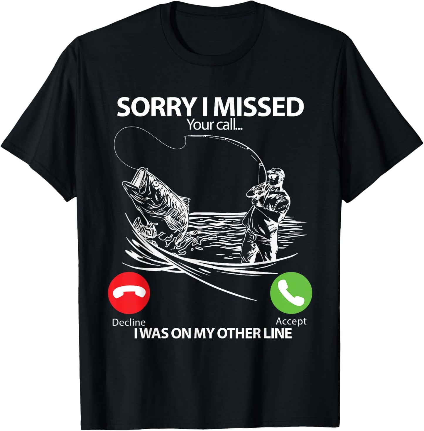 Sorry I Missed Your Call I was On My Other line Bass Fishing T-Shirt - T-Shirt | Black