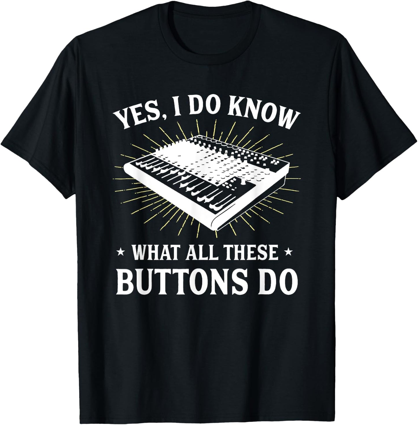 Yes I Do Know What All These Button Do Funny Audio Engineer T-Shirt - T-Shirt | Black