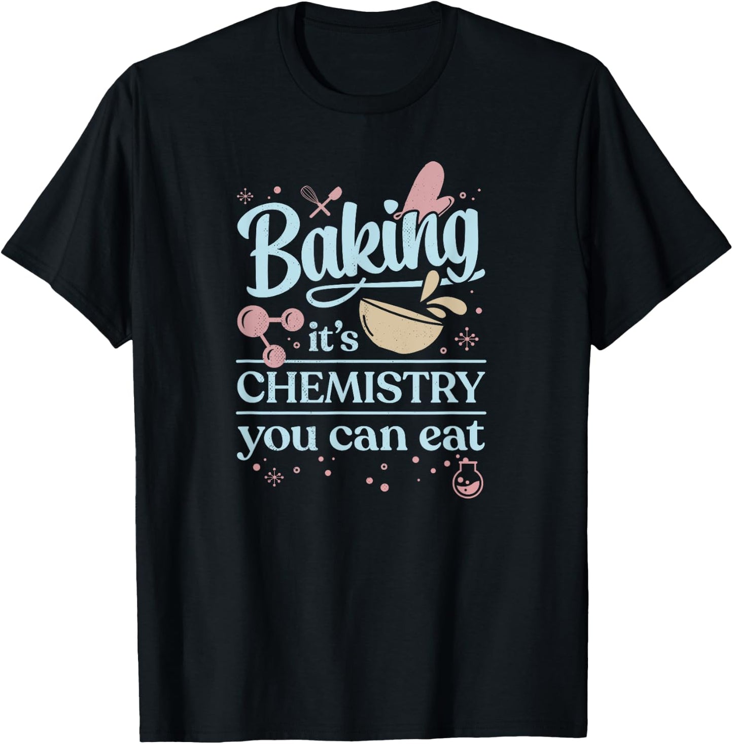 Baking It's Chemistry You Can Eat for Home Baker Pastry Chef T-Shirt - T-Shirt | Black