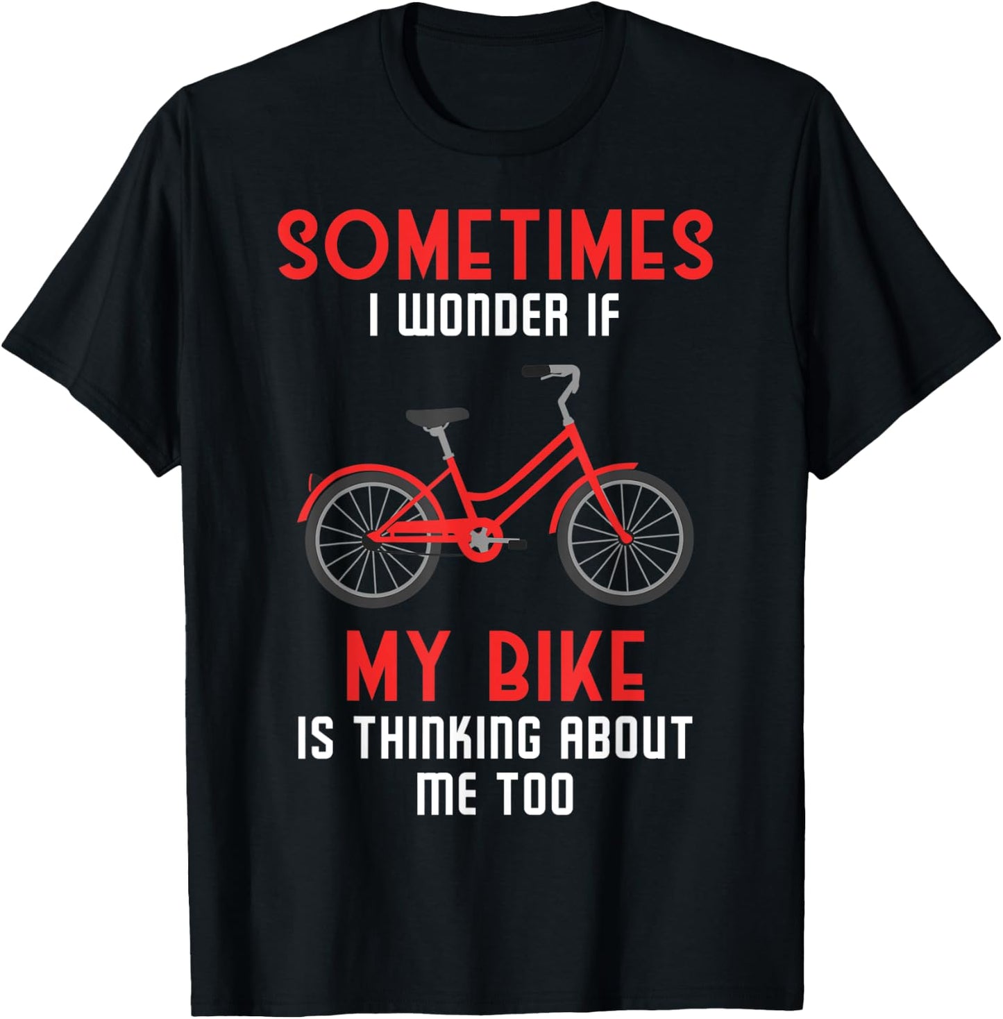 Sometimes I Wonder If My Bike is Thinking About Me Too T-Shirt - T-Shirt | Black