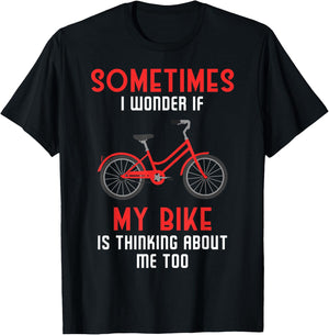 Sometimes I Wonder If My Bike is Thinking About Me Too T-Shirt - T-Shirt | Black