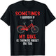 Sometimes I Wonder If My Bike is Thinking About Me Too T-Shirt - T-Shirt | Black