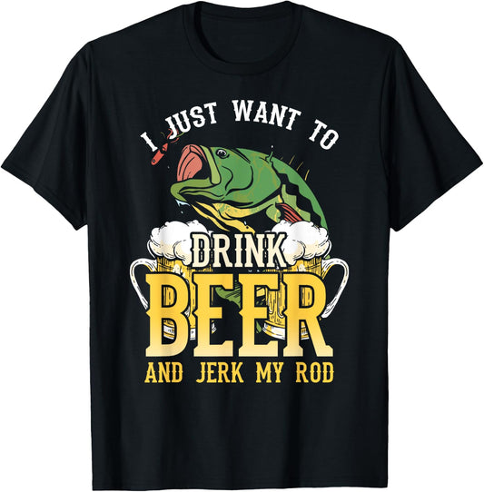 Fishing I Just Want To Drink Beer and Jerk my Rod T-Shirt - T-Shirt | Black
