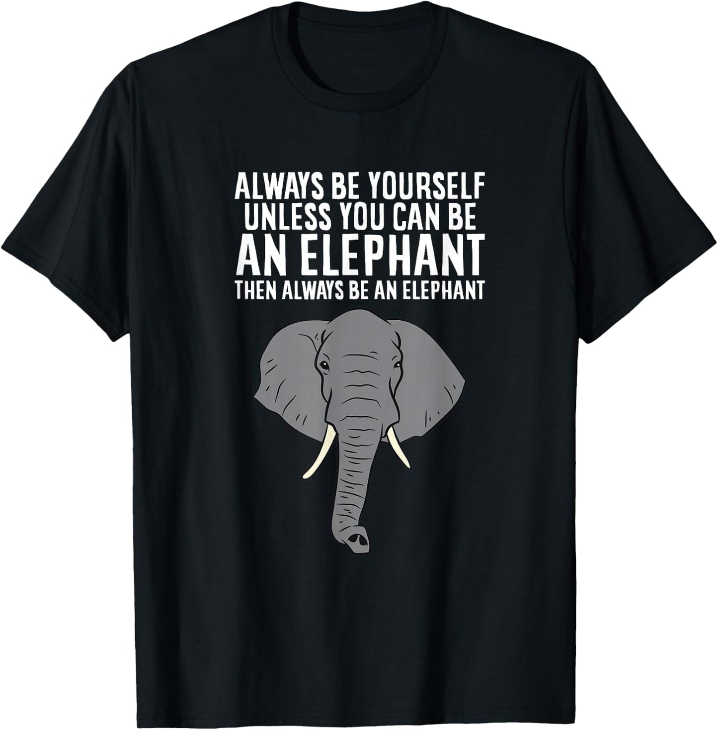 Always Be Yourself Unless You Can Be an Elephant T-Shirt - T-Shirt | Black