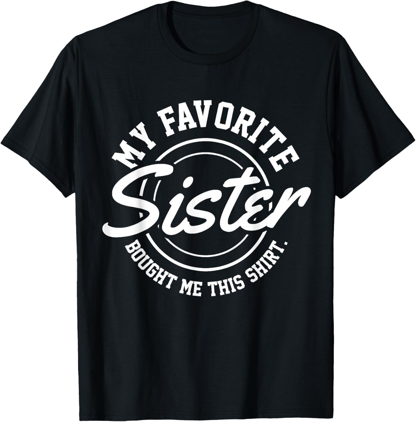 My Favorite Sister Bought Me This Shirt T-Shirt - T-Shirt | Black