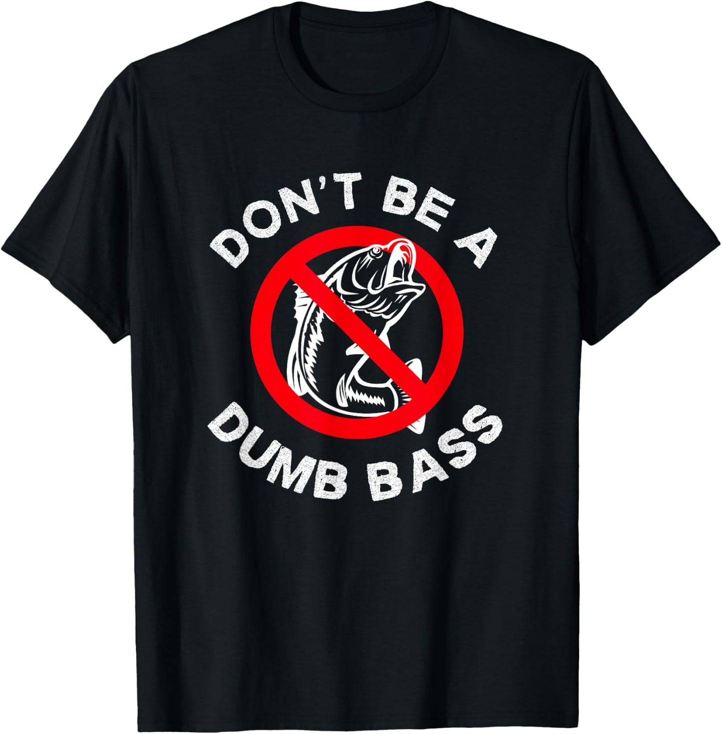 Don't Be a Dumb Bass Funny Bass Fisherman Sarcastic Fishing T-Shirt - T-Shirt | Black