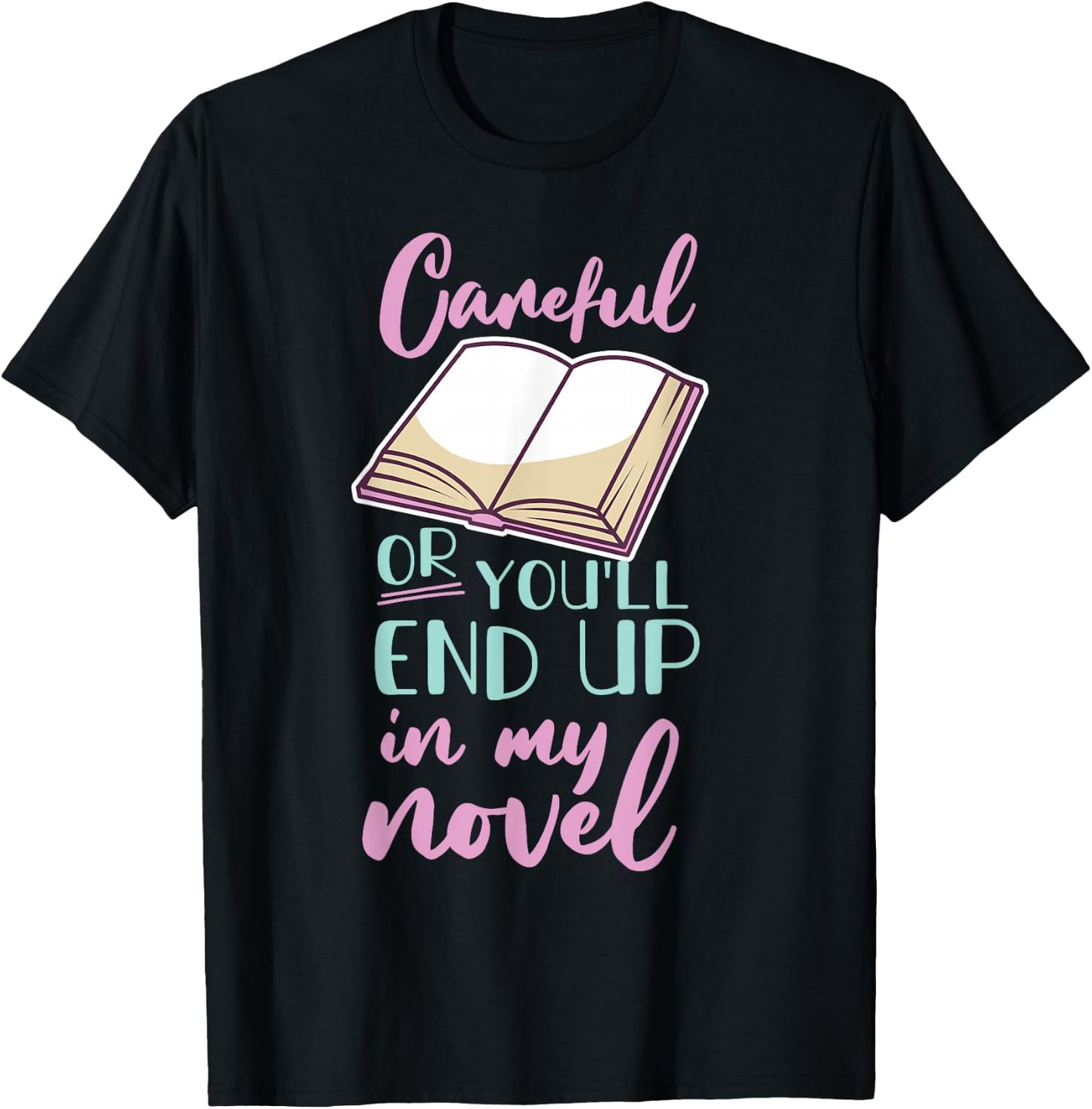 Careful Or You'll End Up In My Novel T-Shirt - T-Shirt | Black
