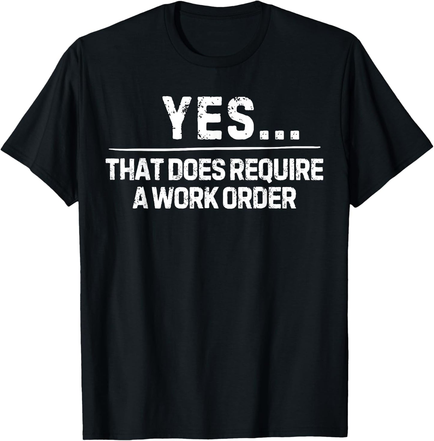 Funny Saying Yes That Does Require Work Order Co-Worker Gag T-Shirt - T-Shirt | Black