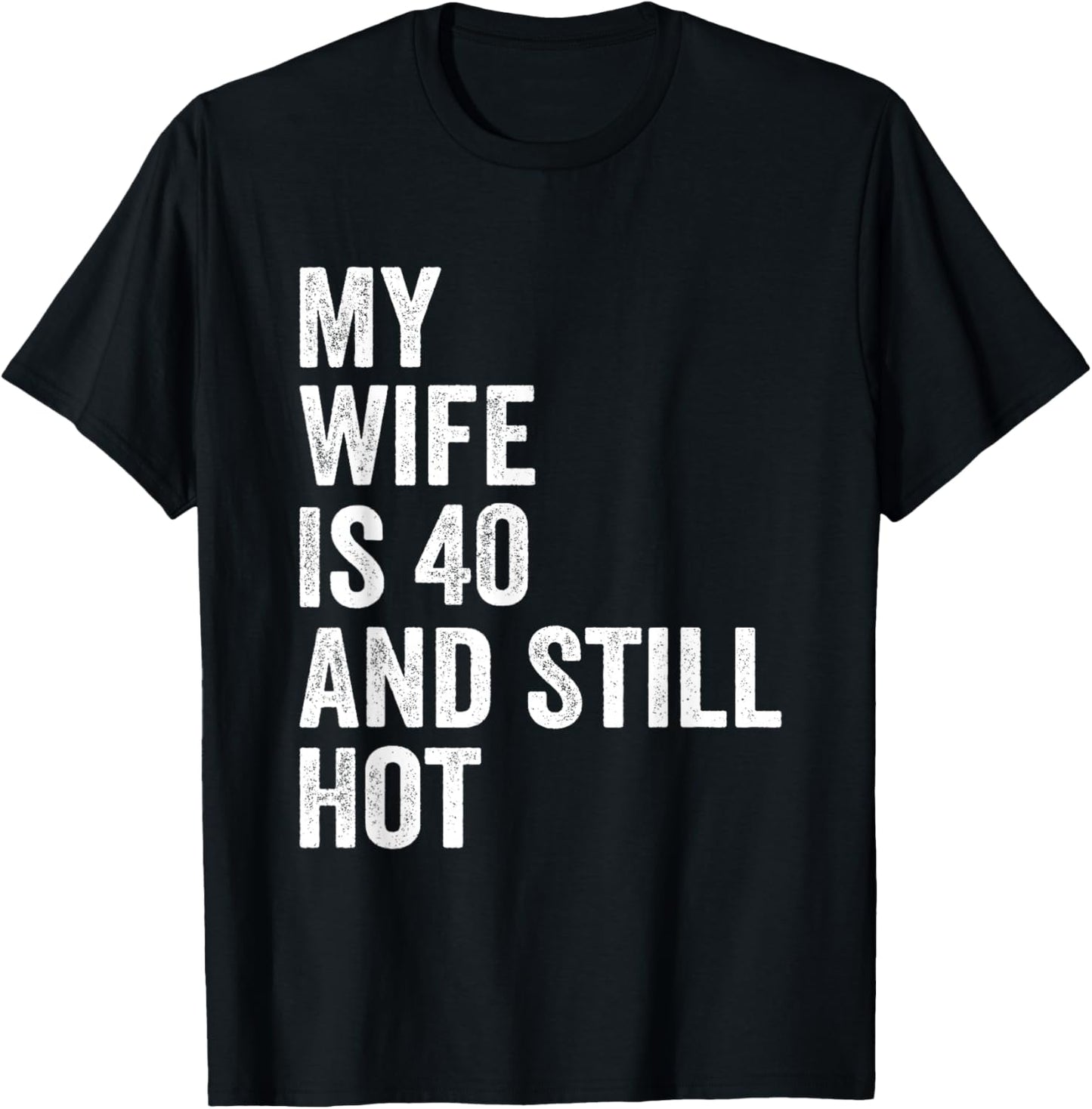 My Wife Is 40 And Still Hot Funny 40th Wife Birthday Men T-Shirt - T-Shirt | Black