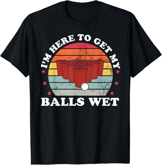 I'm Here To Get My Balls Wet Funny Beer Pong Games T-Shirt - T-Shirt | Black
