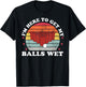 I'm Here To Get My Balls Wet Funny Beer Pong Games T-Shirt - T-Shirt | Black