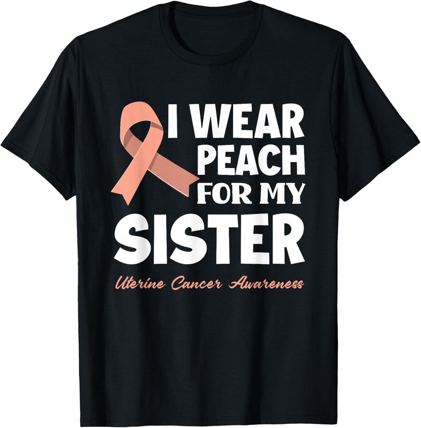 I Wear Peach For My Sister Uterine Cancer Awareness T-Shirt - T-Shirt | Black