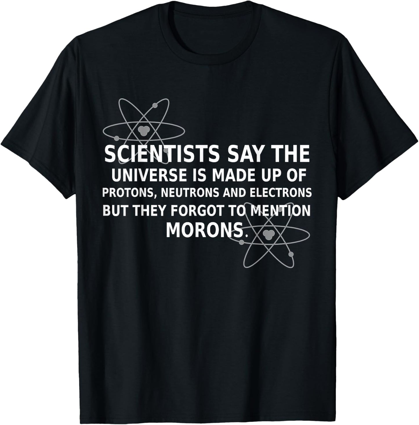 Scientists Say The Universe Is Made Up Of Protons Funny Gift T-Shirt - T-Shirt | Black