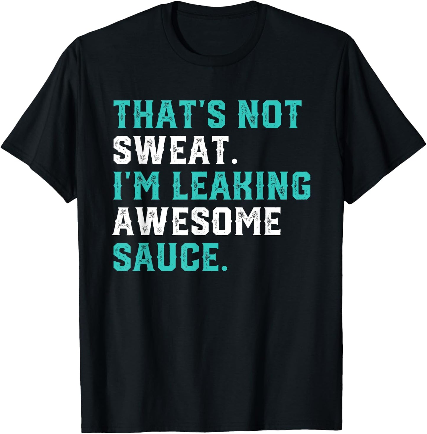 That's Not Sweat I'm Leaking Awesome Sauce Gym Workout Gift T-Shirt - T-Shirt | Black