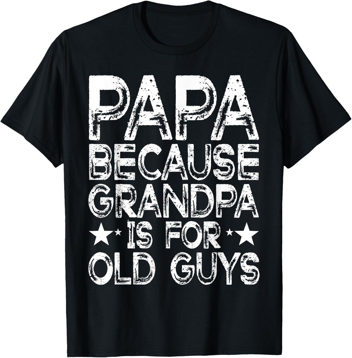 Papa Because Grandpa is For Old Guys Funny Dad Fathers Day T-Shirt - T-Shirt | Black