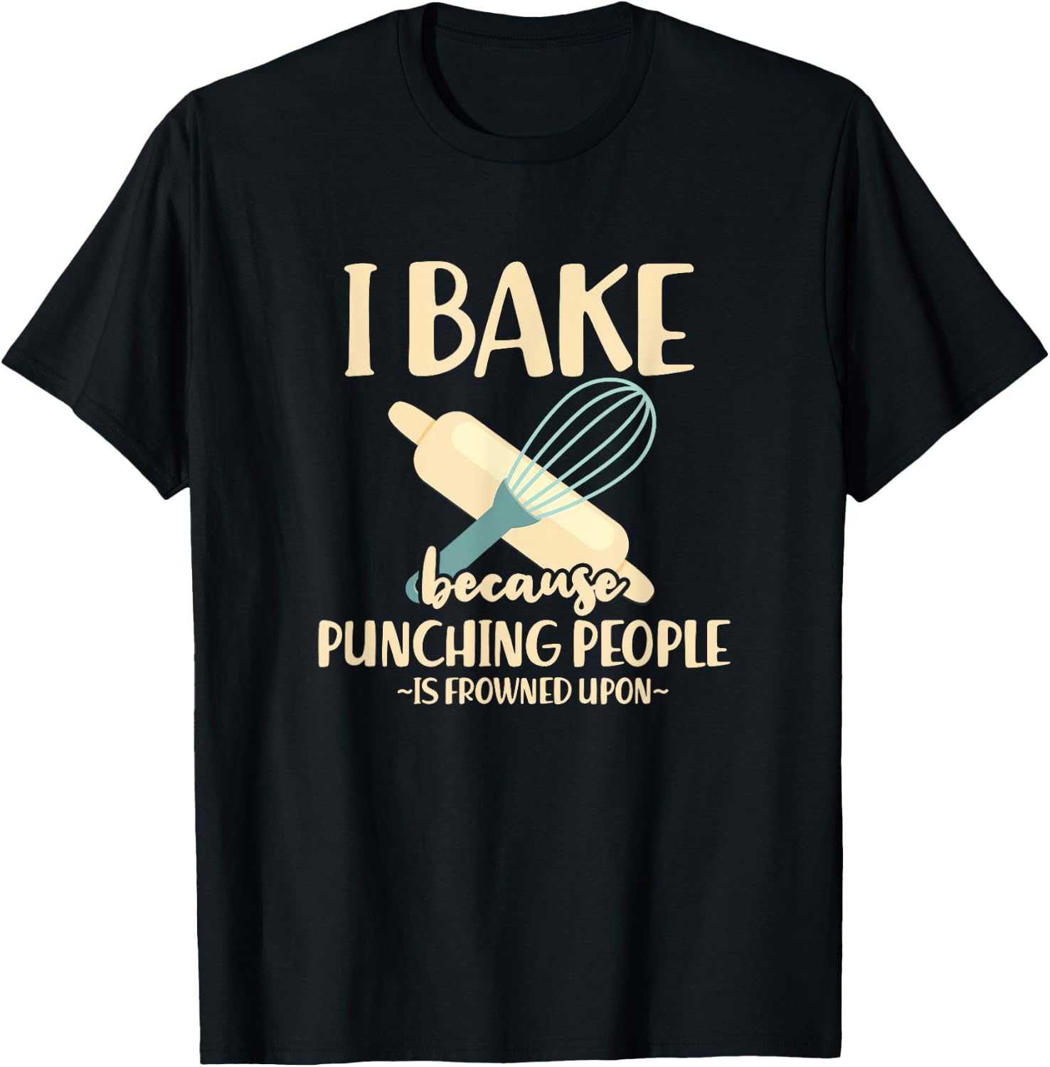 I Bake Because Punching People Is Frowned Upon Baking Baker T-Shirt - T-Shirt | Black