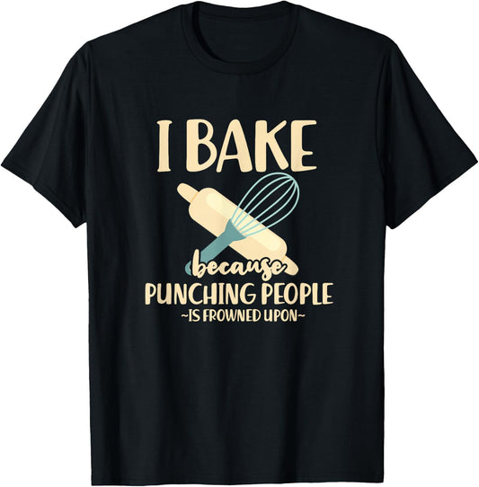 I Bake Because Punching People Is Frowned Upon Baking Baker T-Shirt - T-Shirt | Black