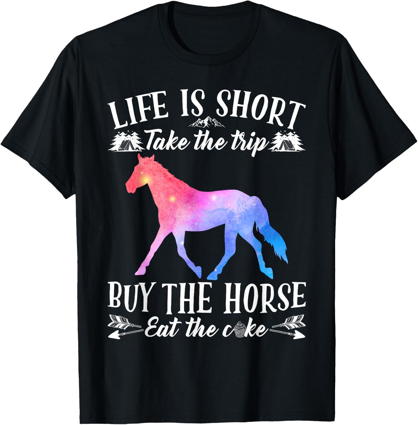 Life Is Short Take The Trip Buy The Horse Eat The Cake Funny T-Shirt - T-Shirt | Black