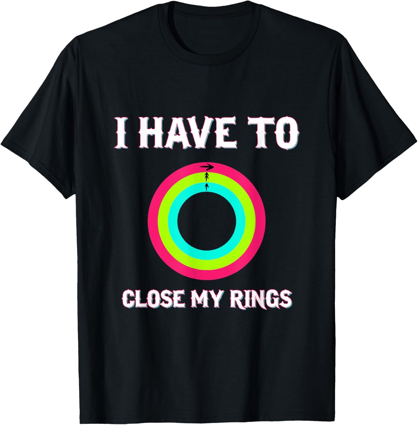I Have To Close My Rings Funny Workout Gym Lover T-Shirt - T-Shirt | Black