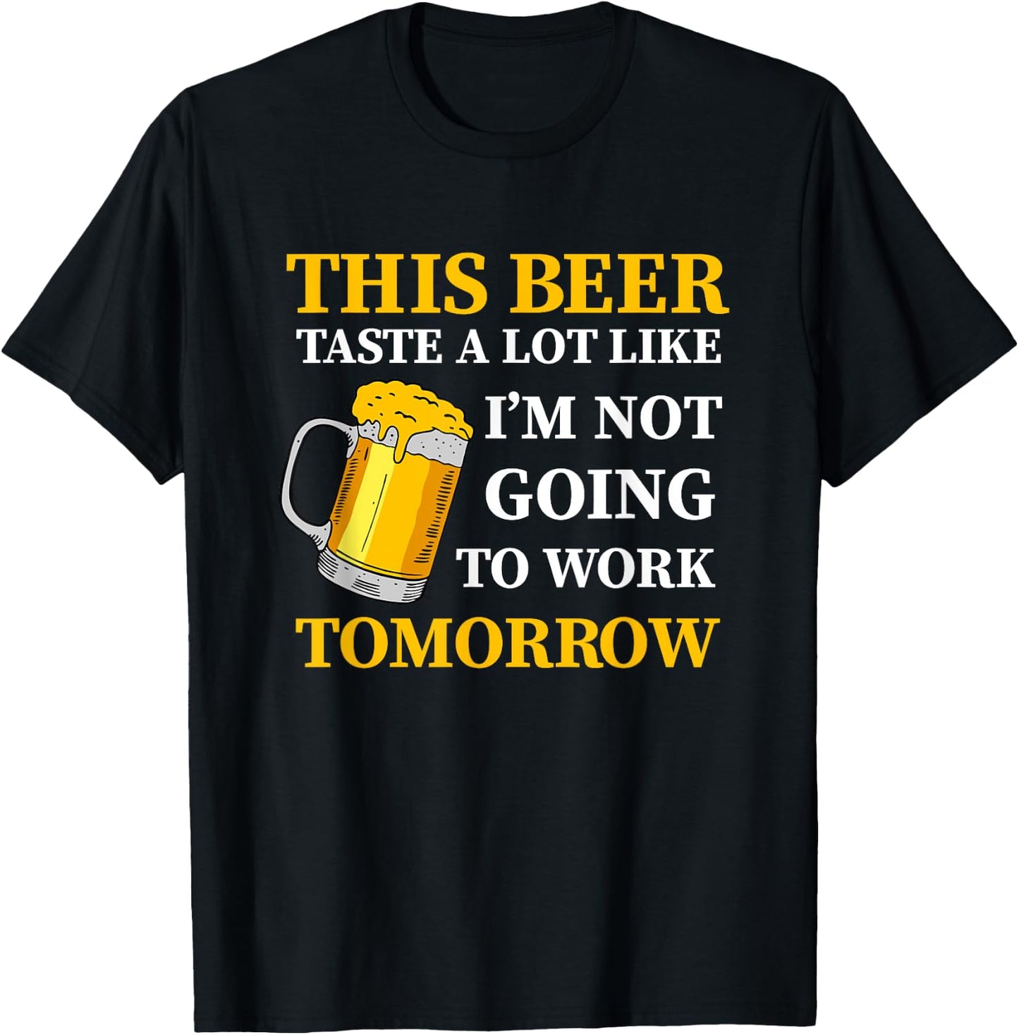 This Beer Taste A Lot Like I'm Not Going To Work Tomorrow T-Shirt - T-Shirt | Black