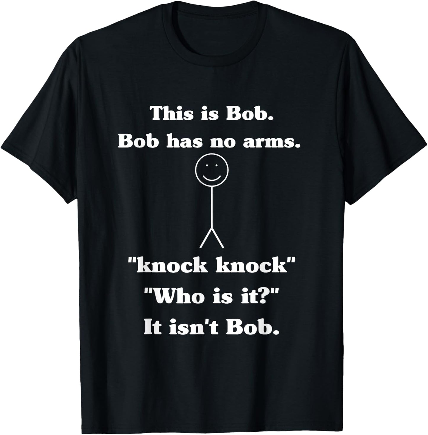 This is Bob Bob Has No Arms Knock Knock Who is It? T-Shirt - T-Shirt | Black