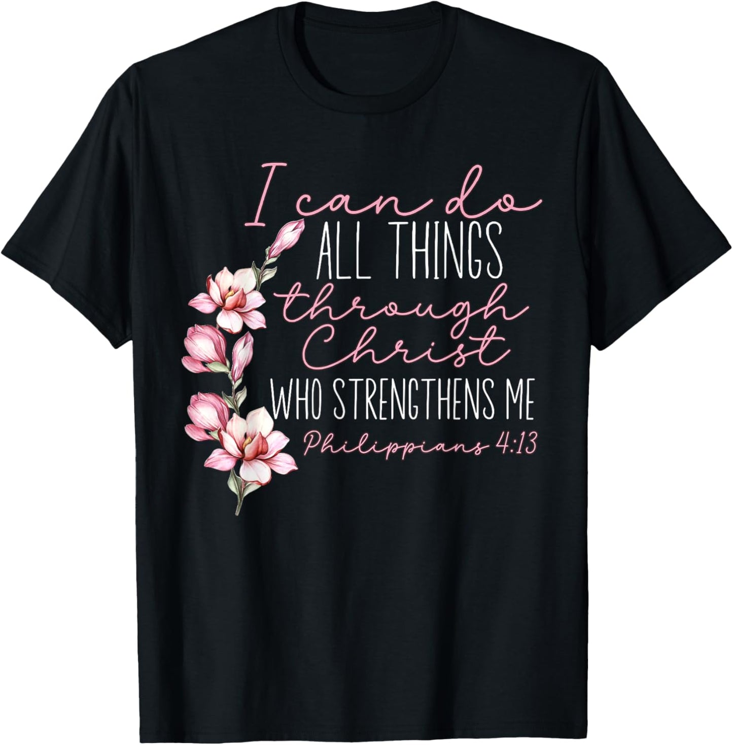 Christian I Can Do All Things Through Christ Flower Faith T-Shirt - T-Shirt | Black