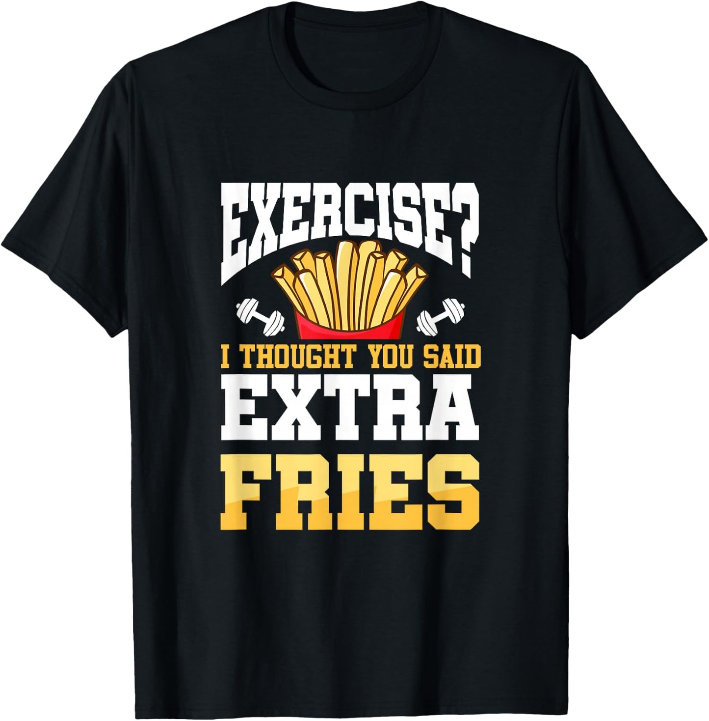 Funny Workout Gym Exercise I Thought You Said Extra Fries T-Shirt - T-Shirt | Black