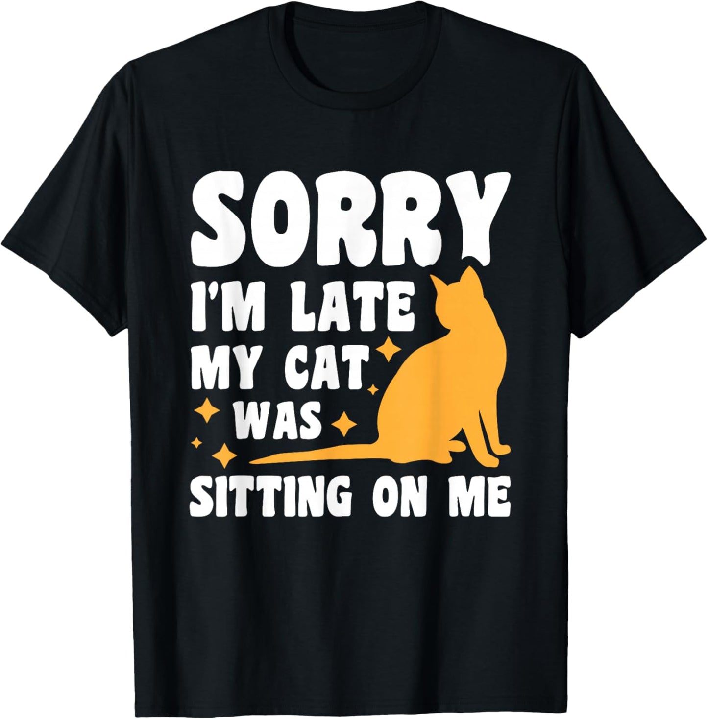 Sorry I'm Late My Cat Was Sitting On Me T-Shirt - T-Shirt | Black