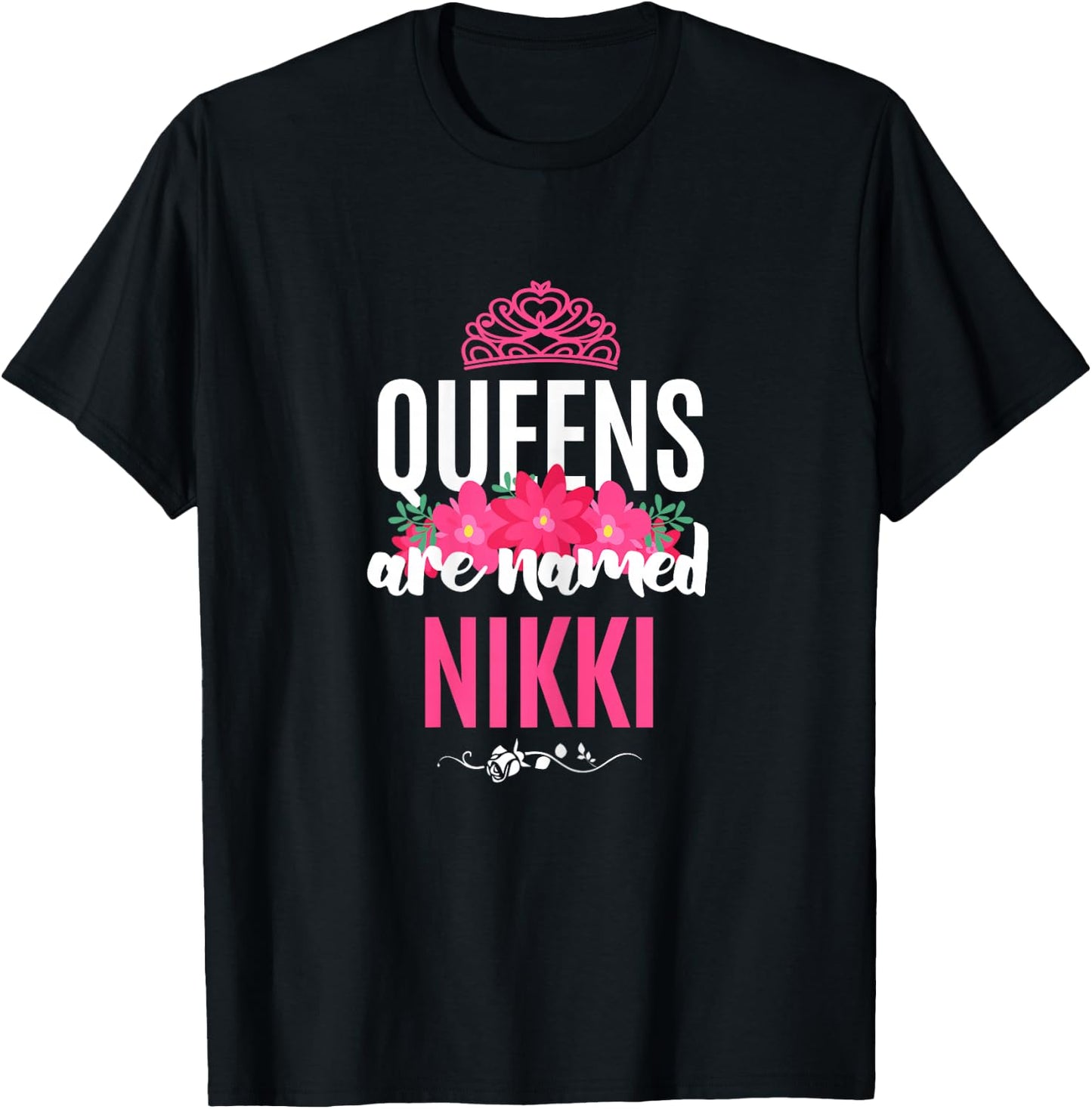 Queens Are Named Nikki Gift Pink Flower Custom Name B-Day T-Shirt - T-Shirt | Black