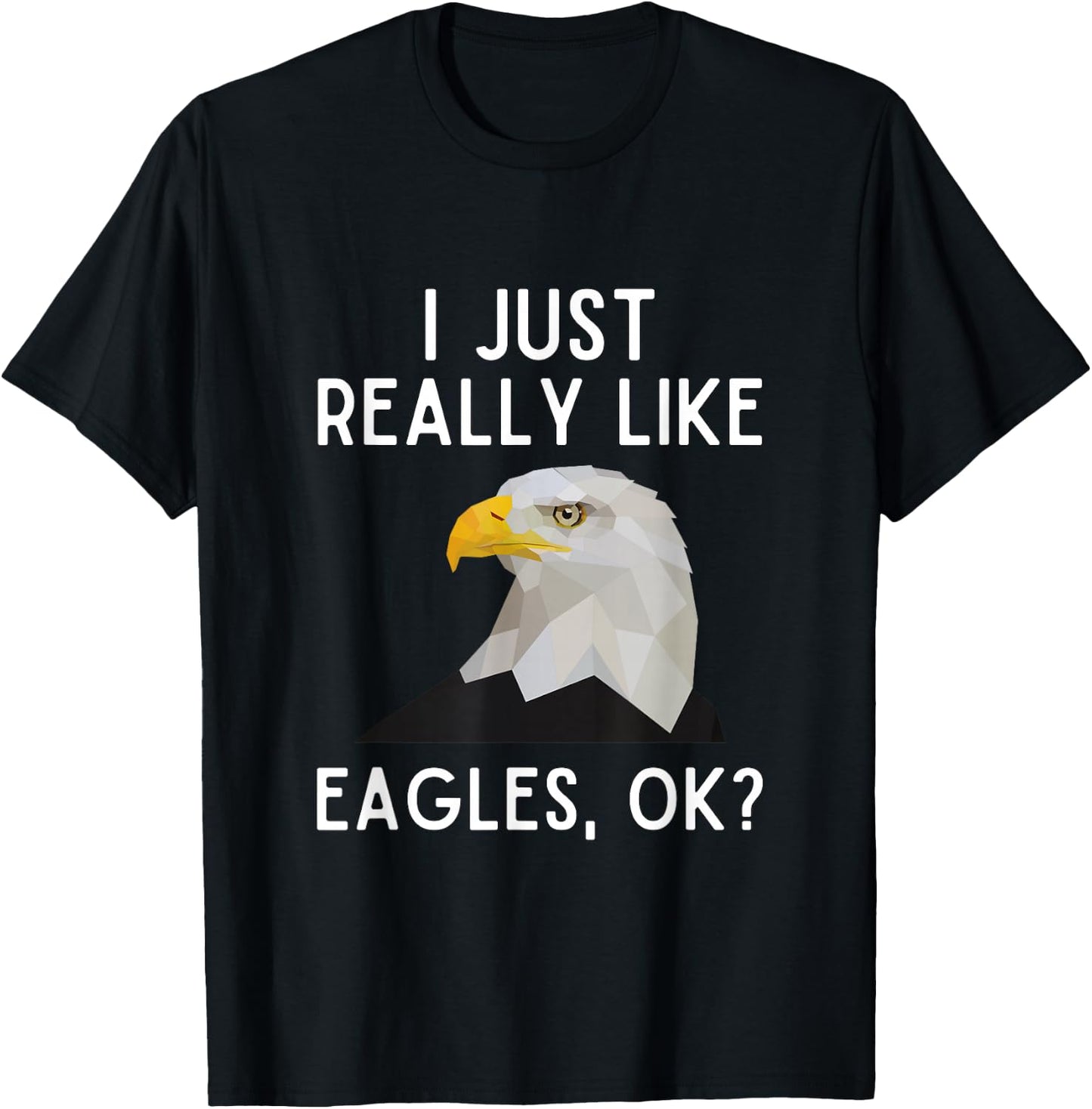 I Just Really Like Eagles Ok Funny Eagle Lover Humor T-Shirt - T-Shirt | Black