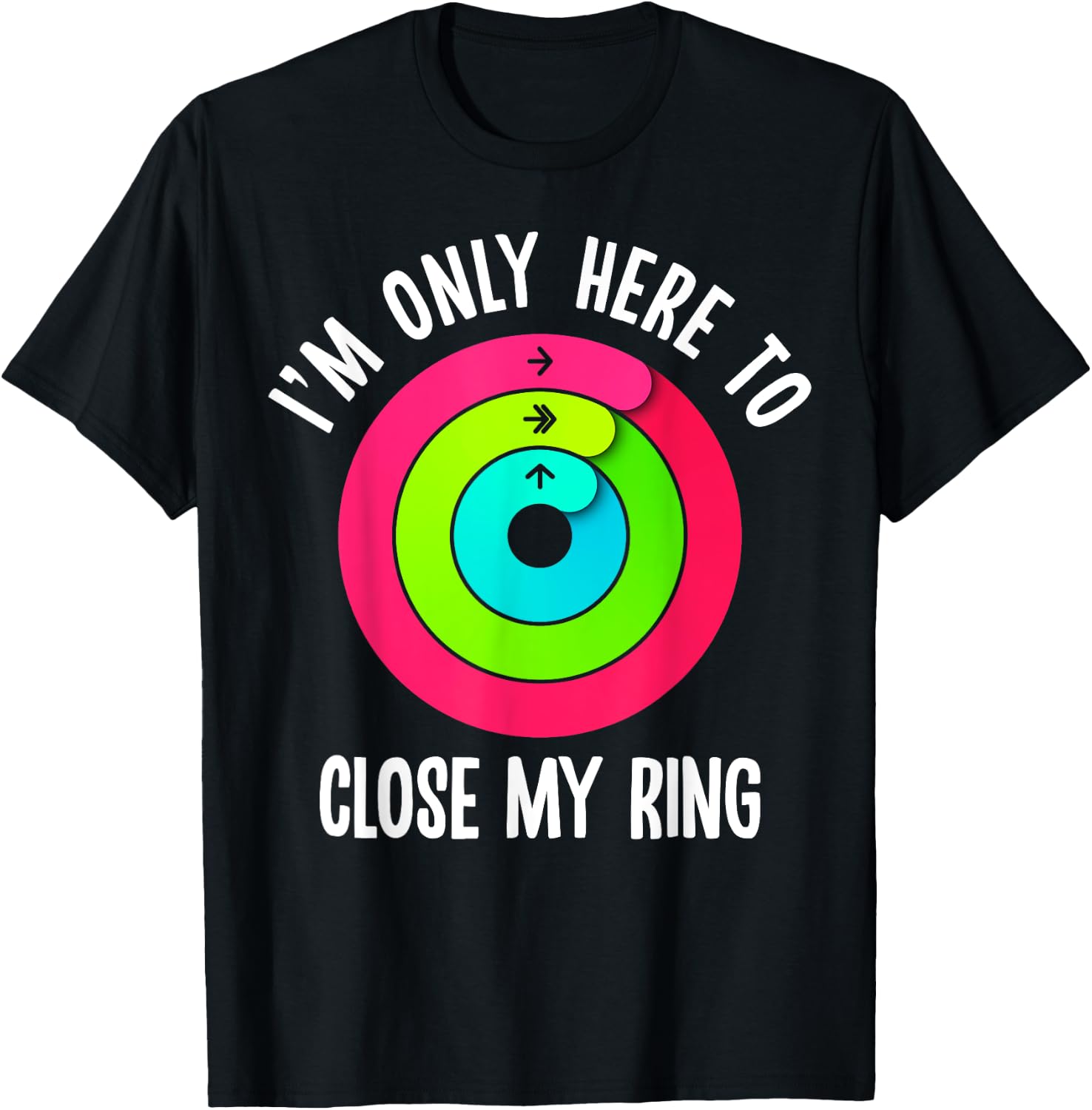 I'm Only Here To Close My Ring Funny Gym Active Wear T-Shirt - T-Shirt | Black
