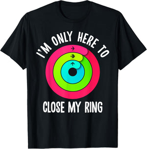 I'm Only Here To Close My Ring Funny Gym Active Wear T-Shirt - T-Shirt | Black