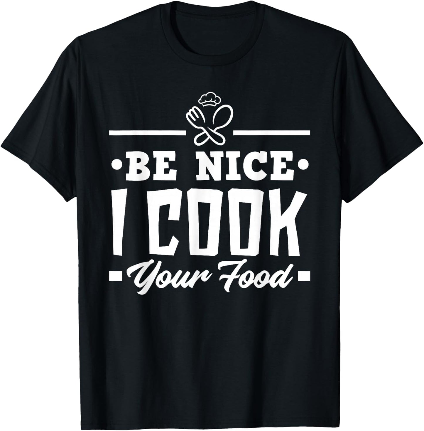 Be Nice I Cook Your Food Funny Chefs Cooks Cooking Chef Cook T-Shirt - T-Shirt | Black