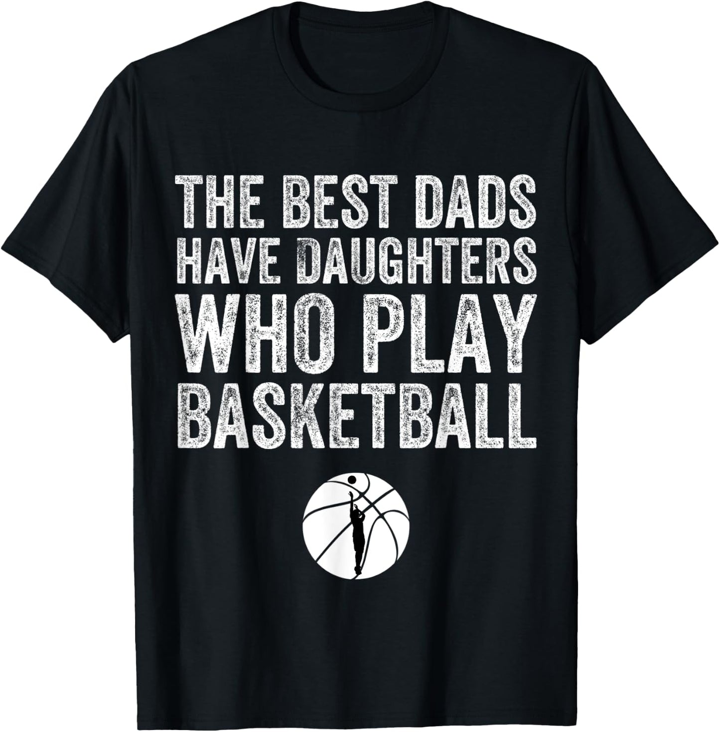 The Best Dads Have Daughters Who Play Basketball Fathers Day T-Shirt - T-Shirt | Black