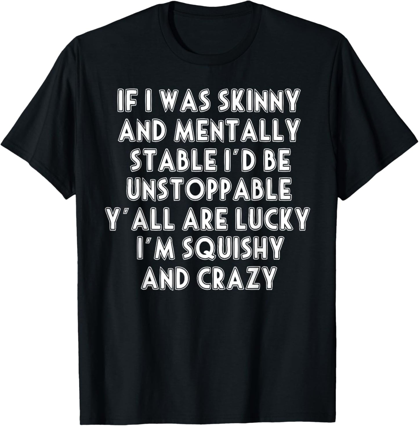 If I Was Skinny And Mentally Stable I'd Be Unstoppable T-Shirt - T-Shirt | Black