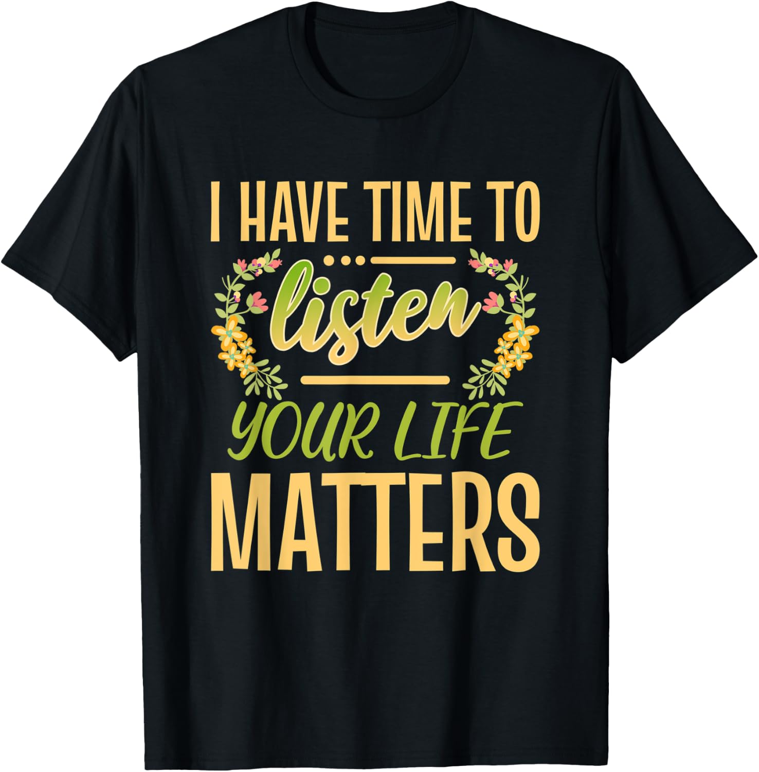 I Have Time To Listen Your Life Matters Mental Awareness T-Shirt - T-Shirt | Black