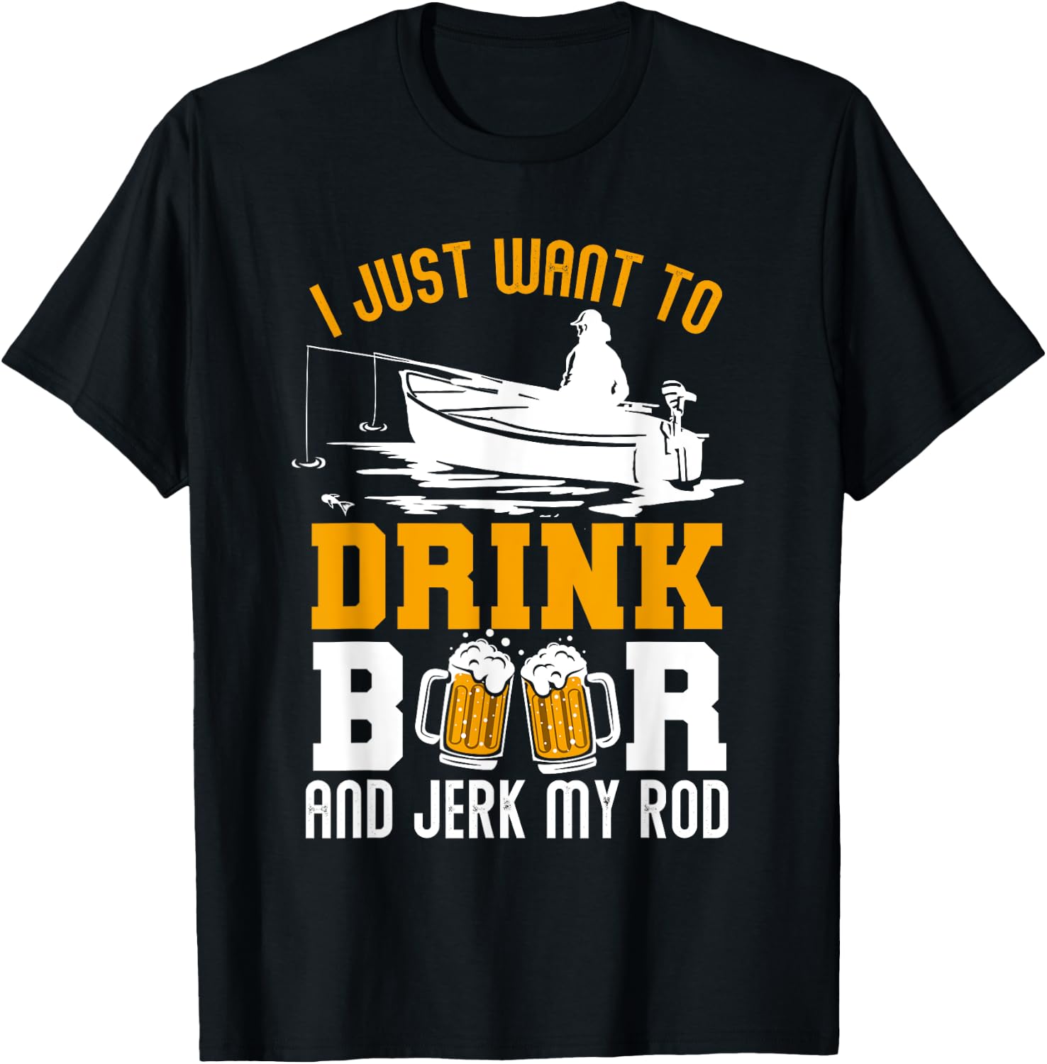 I Just Want To Drink Beer And Jerk My Rod Funny Fishing Gift T-Shirt - T-Shirt | Black