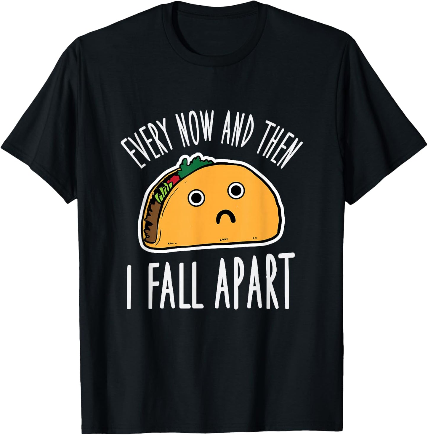Funny Every Now And Then I Fall Apart Taco T-Shirt - T-Shirt | Black