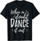 When In Doubt Dance It Out Dance Coach Dancers Quote T-Shirt - T-Shirt | Black