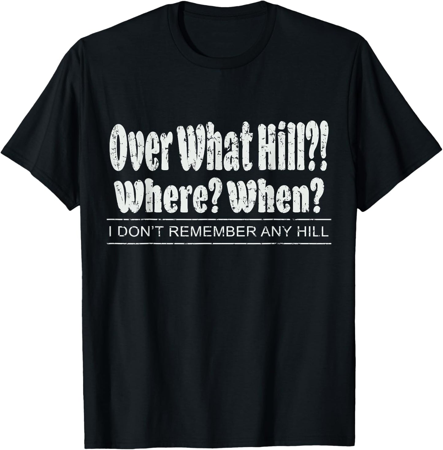 Over What Hill?! Where? When? Funny Birthday Gag Vintage T-Shirt - T-Shirt | Black